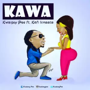 Kwaisey Pee - Kawa ft. Kofi Kinaata